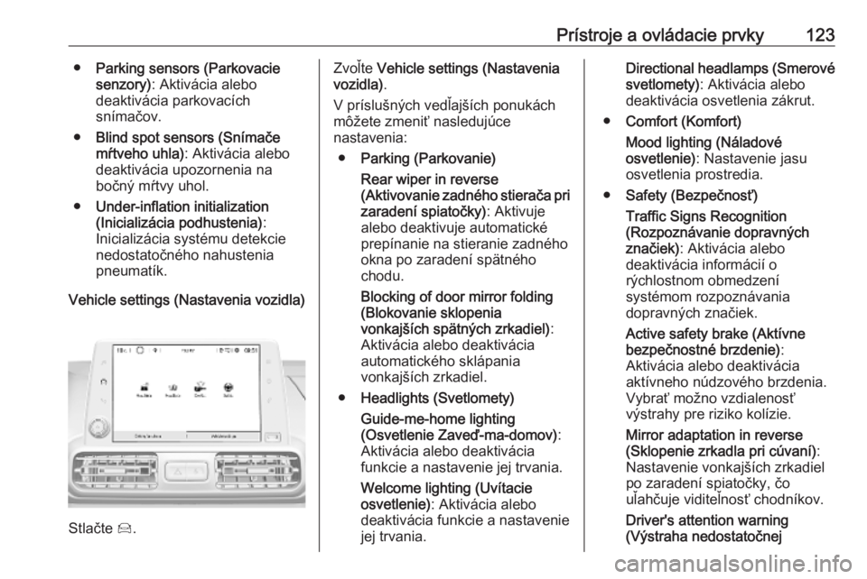 OPEL COMBO E 2019  Používateľská príručka (in Slovak) Prístroje a ovládacie prvky123●Parking sensors (Parkovacie
senzory) : Aktivácia alebo
deaktivácia parkovacích
snímačov.
● Blind spot sensors (Snímače
mŕtveho uhla) : Aktivácia alebo
dea