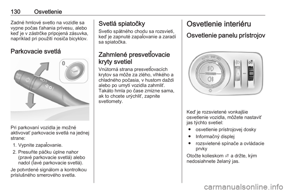 OPEL COMBO E 2019  Používateľská príručka (in Slovak) 130OsvetlenieZadné hmlové svetlo na vozidle sa
vypne počas ťahania prívesu, alebo
keď je v zástrčke pripojená zásuvka,
napríklad pri použití nosiča bicyklov.
Parkovacie svetlá
Pri parko
