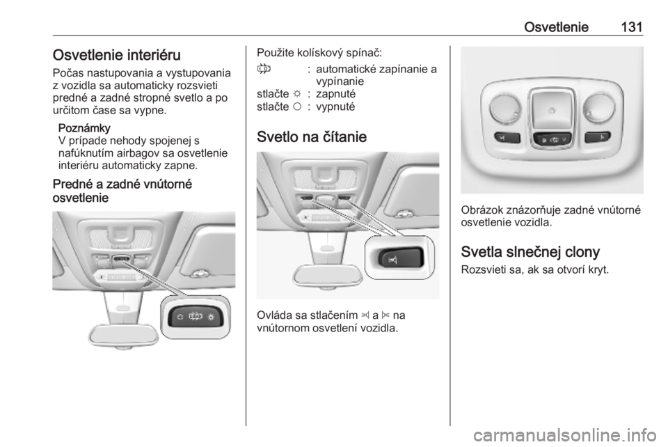 OPEL COMBO E 2019  Používateľská príručka (in Slovak) Osvetlenie131Osvetlenie interiéruPočas nastupovania a vystupovania
z vozidla sa automaticky rozsvieti
predné a zadné stropné svetlo a po
určitom čase sa vypne.
Poznámky
V prípade nehody spoje