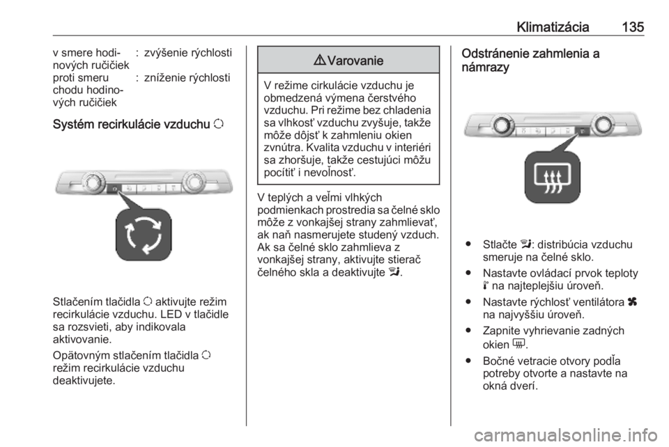 OPEL COMBO E 2019  Používateľská príručka (in Slovak) Klimatizácia135v smere hodi‐
nových ručičiek:zvýšenie rýchlostiproti smeru
chodu hodino‐
vých ručičiek:zníženie rýchlosti
Systém recirkulácie vzduchu  u
Stlačením tlačidla u akti