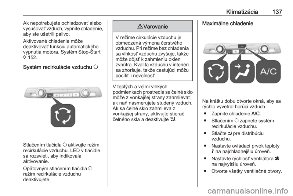 OPEL COMBO E 2019  Používateľská príručka (in Slovak) Klimatizácia137Ak nepotrebujete ochladzovať alebo
vysušovať vzduch, vypnite chladenie,
aby ste ušetrili palivo.
Aktivované chladenie môže
deaktivovať funkciu automatického
vypnutia motora. S