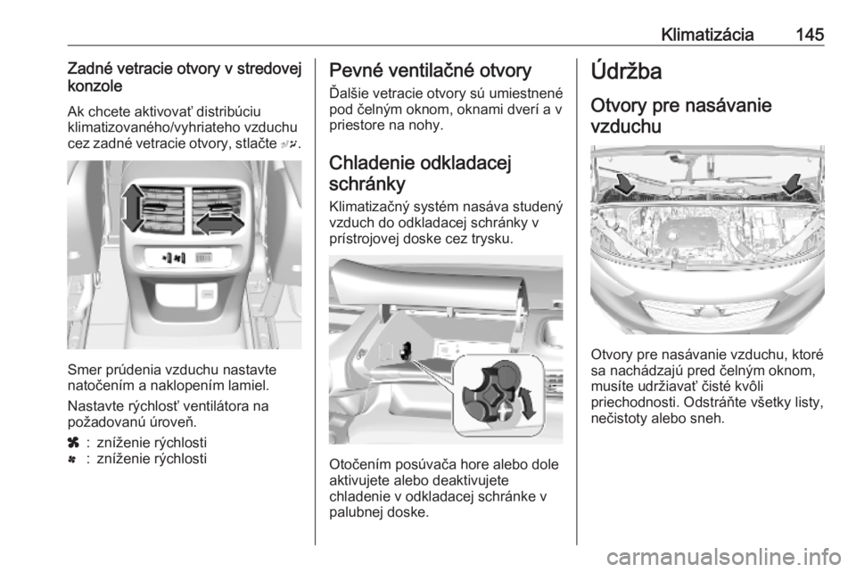 OPEL COMBO E 2019  Používateľská príručka (in Slovak) Klimatizácia145Zadné vetracie otvory v stredovej
konzole
Ak chcete aktivovať distribúciu
klimatizovaného/vyhriateho vzduchu
cez zadné vetracie otvory, stlačte  E.
Smer prúdenia vzduchu nastavt