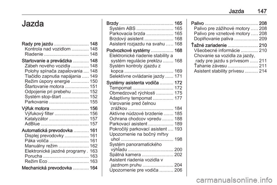 OPEL COMBO E 2019  Používateľská príručka (in Slovak) Jazda147JazdaRady pre jazdu........................... 148
Kontrola nad vozidlom .............148
Riadenie .................................. 148
Startovanie a prevádzka ............148
Zábeh novéh