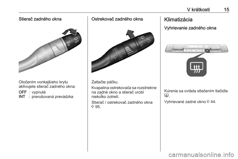 OPEL COMBO E 2019  Používateľská príručka (in Slovak) V krátkosti15Stierač zadného okna
Otočením vonkajšieho krytu
aktivujete stierač zadného okna:
OFF:vypnutéINT:prerušovaná prevádzkaOstrekovač zadného okna
Zatlačte páčku.
Kvapalina ost