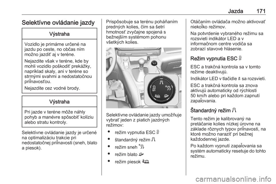 OPEL COMBO E 2019  Používateľská príručka (in Slovak) Jazda171Selektívne ovládanie jazdyVýstraha
Vozidlo je primárne určené na
jazdu po ceste, no občas ním
možno jazdiť aj v teréne.
Nejazdite však v teréne, kde by
mohli vozidlo poškodiť pr