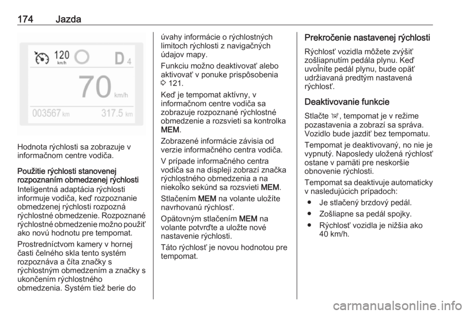 OPEL COMBO E 2019  Používateľská príručka (in Slovak) 174Jazda
Hodnota rýchlosti sa zobrazuje v
informačnom centre vodiča.
Použitie rýchlosti stanovenej
rozpoznaním obmedzenej rýchlosti
Inteligentná adaptácia rýchlosti
informuje vodiča, keď r