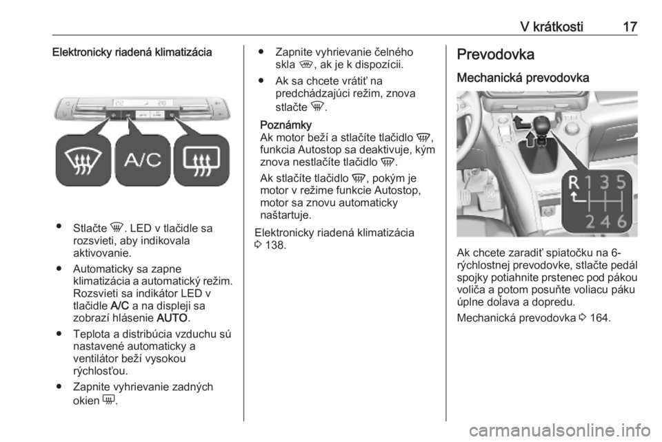 OPEL COMBO E 2019  Používateľská príručka (in Slovak) V krátkosti17Elektronicky riadená klimatizácia
●Stlačte  h. LED v tlačidle sa
rozsvieti, aby indikovala
aktivovanie.
● Automaticky sa zapne klimatizácia a automatický režim.
Rozsvieti sa i