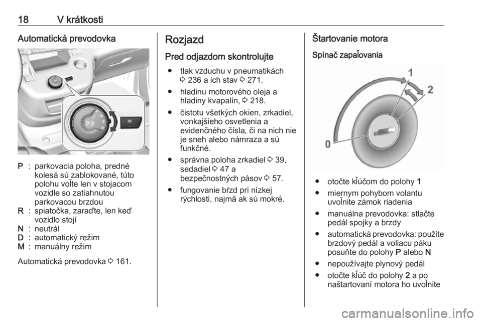 OPEL COMBO E 2019  Používateľská príručka (in Slovak) 18V krátkostiAutomatická prevodovkaP:parkovacia poloha, predné
kolesá sú zablokované, túto
polohu voľte len v stojacom
vozidle so zatiahnutou
parkovacou brzdouR:spiatočka, zaraďte, len keď
