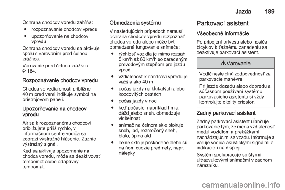OPEL COMBO E 2019  Používateľská príručka (in Slovak) Jazda189Ochrana chodcov vpredu zahŕňa:● rozpoznávanie chodcov vpredu
● upozorňovanie na chodcov vpredu
Ochrana chodcov vpredu sa aktivuje
spolu s varovaním pred čelnou
zrážkou.
Varovanie p