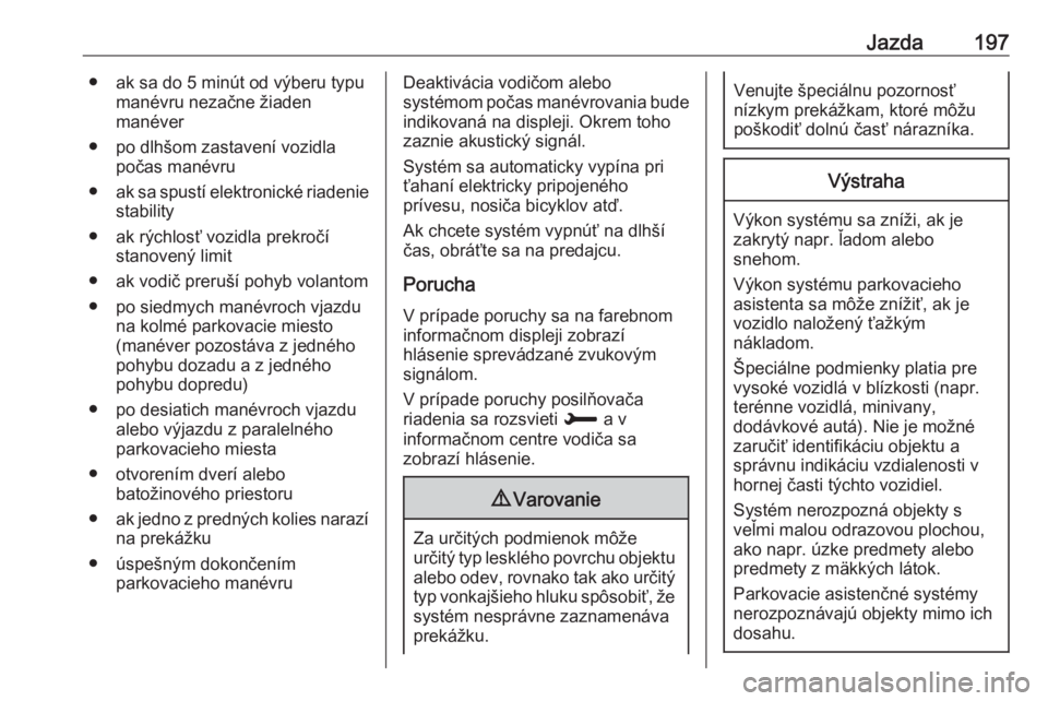 OPEL COMBO E 2019  Používateľská príručka (in Slovak) Jazda197● ak sa do 5 minút od výberu typumanévru nezačne žiaden
manéver
● po dlhšom zastavení vozidla počas manévru
● ak sa spustí elektronické riadenie
stability
● ak rýchlosť v