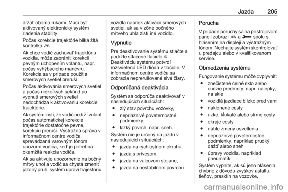 OPEL COMBO E 2019  Používateľská príručka (in Slovak) Jazda205držať oboma rukami. Musí byť
aktivovaný elektronický systém
riadenia stability.
Počas korekcie trajektórie bliká žltá kontrolka  a.
Ak chce vodič zachovať trajektóriu
vozidla, m