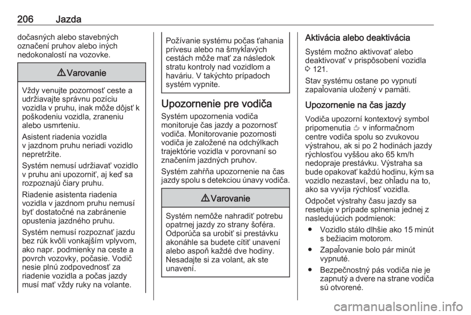 OPEL COMBO E 2019  Používateľská príručka (in Slovak) 206Jazdadočasných alebo stavebných
označení pruhov alebo iných
nedokonalostí na vozovke.9 Varovanie
Vždy venujte pozornosť ceste a
udržiavajte správnu pozíciu
vozidla v pruhu, inak môže 
