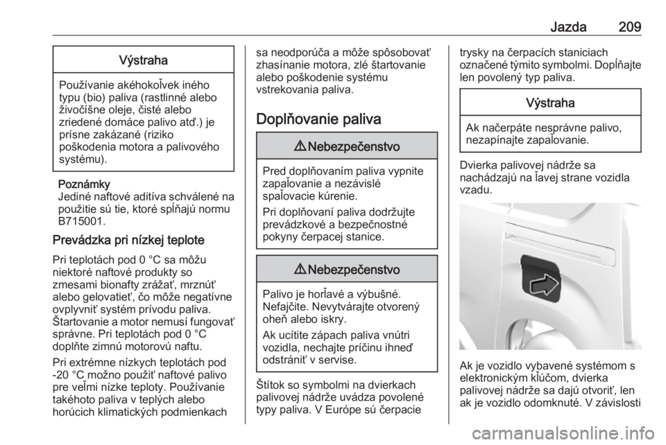OPEL COMBO E 2019  Používateľská príručka (in Slovak) Jazda209Výstraha
Používanie akéhokoľvek inéhotypu (bio) paliva (rastlinné alebo
živočíšne oleje, čisté alebo
zriedené domáce palivo atď.) je
prísne zakázané (riziko
poškodenia moto