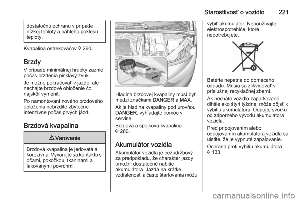 OPEL COMBO E 2019  Používateľská príručka (in Slovak) Starostlivosť o vozidlo221dostatočnú ochranu v prípade
nízkej teploty a náhleho poklesu
teploty.
Kvapalina ostrekovačov  3 260.
Brzdy
V prípade minimálnej hrúbky zaznie
počas brzdenia pisk�