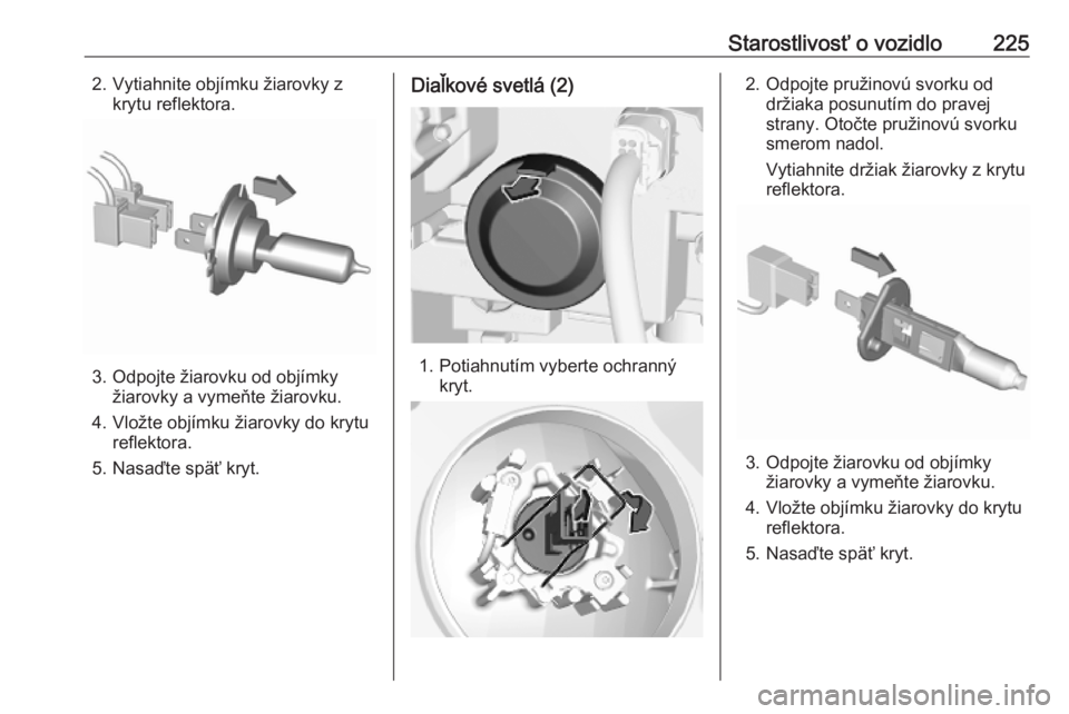 OPEL COMBO E 2019  Používateľská príručka (in Slovak) Starostlivosť o vozidlo2252. Vytiahnite objímku žiarovky zkrytu reflektora.
3. Odpojte žiarovku od objímkyžiarovky a vymeňte žiarovku.
4. Vložte objímku žiarovky do krytu reflektora.
5. Nas