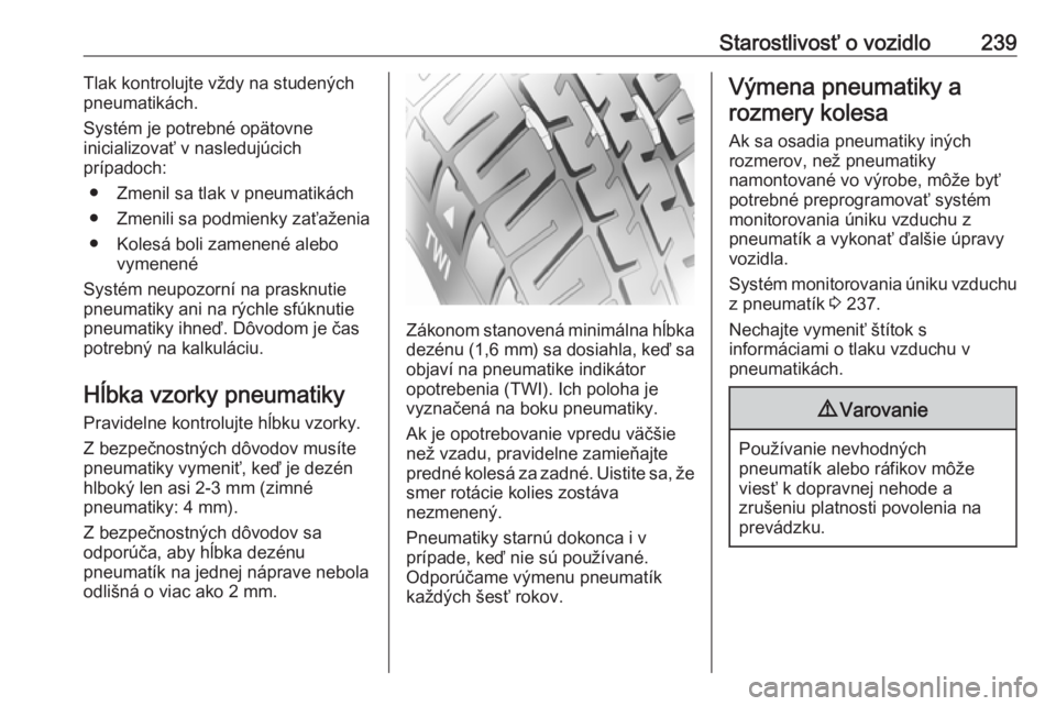 OPEL COMBO E 2019  Používateľská príručka (in Slovak) Starostlivosť o vozidlo239Tlak kontrolujte vždy na studených
pneumatikách.
Systém je potrebné opätovne
inicializovať v nasledujúcich
prípadoch:
● Zmenil sa tlak v pneumatikách
● Zmenili