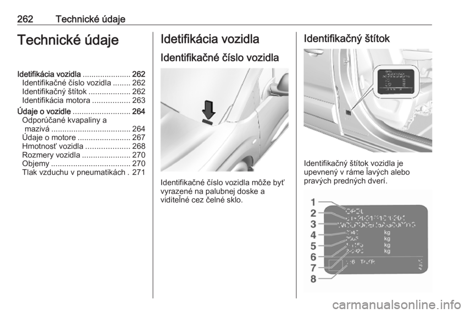 OPEL COMBO E 2019  Používateľská príručka (in Slovak) 262Technické údajeTechnické údajeIdetifikácia vozidla......................262
Identifikačné číslo vozidla ........262
Identifikačný štítok ...................262
Identifikácia motora ..