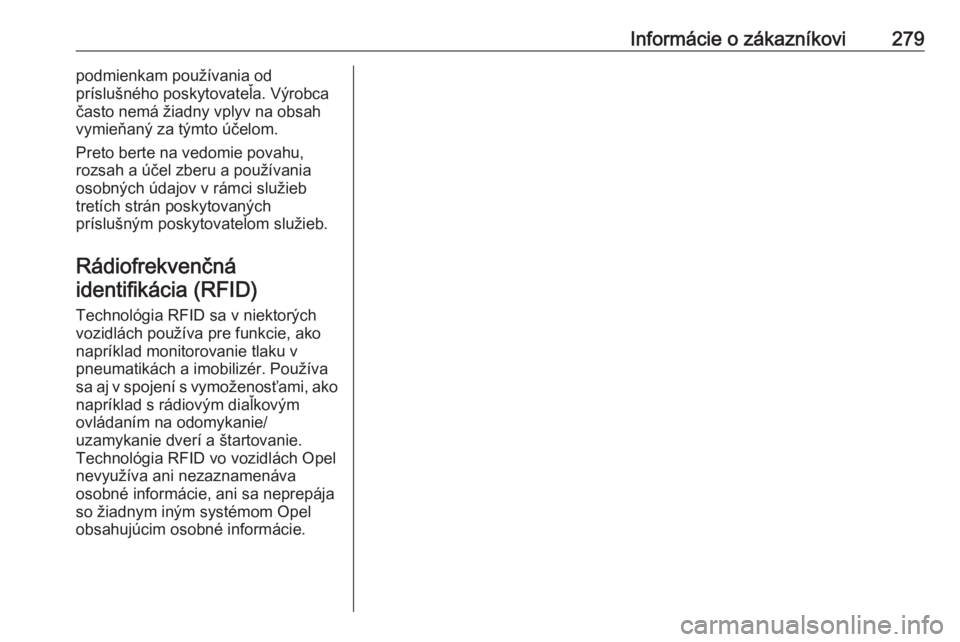 OPEL COMBO E 2019  Používateľská príručka (in Slovak) Informácie o zákazníkovi279podmienkam používania od
príslušného poskytovateľa. Výrobca často nemá žiadny vplyv na obsah
vymieňaný za týmto účelom.
Preto berte na vedomie povahu,
rozs