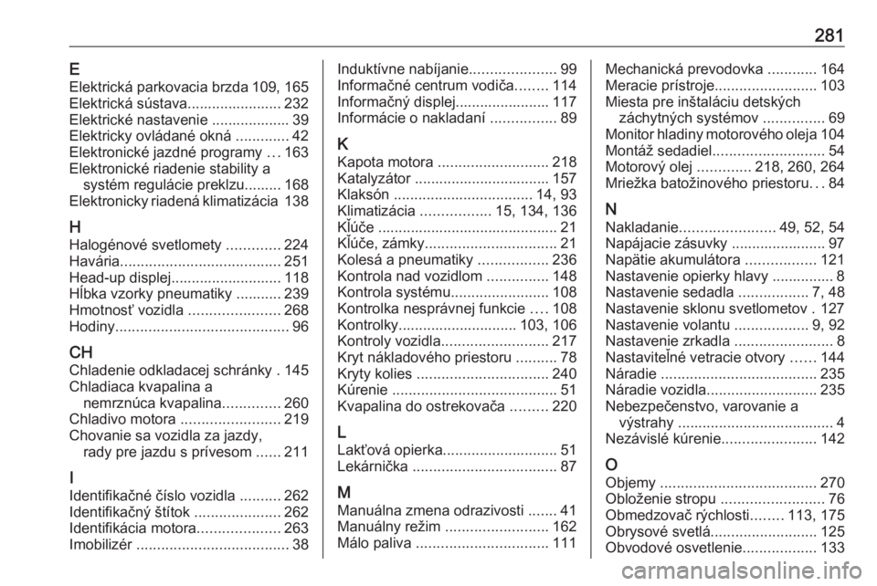 OPEL COMBO E 2019  Používateľská príručka (in Slovak) 281EElektrická parkovacia brzda 109, 165
Elektrická sústava....................... 232
Elektrické nastavenie ................... 39
Elektricky ovládané okná  .............42
Elektronické jazdn