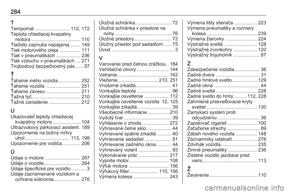 OPEL COMBO E 2019  Používateľská príručka (in Slovak) 284T
Tempomat  ......................... 112, 172
Teplota chladiacej kvapaliny motora  .................................... 110
Tlačidlo zapnutia napájania ........149
Tlak motorového oleja  ......