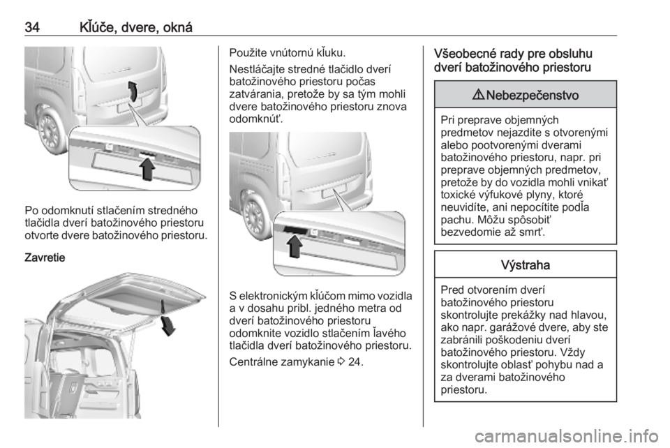 OPEL COMBO E 2019  Používateľská príručka (in Slovak) 34Kľúče, dvere, okná
Po odomknutí stlačením stredného
tlačidla dverí batožinového priestoru
otvorte dvere batožinového priestoru.
Zavretie
Použite vnútornú kľuku.
Nestláčajte stred
