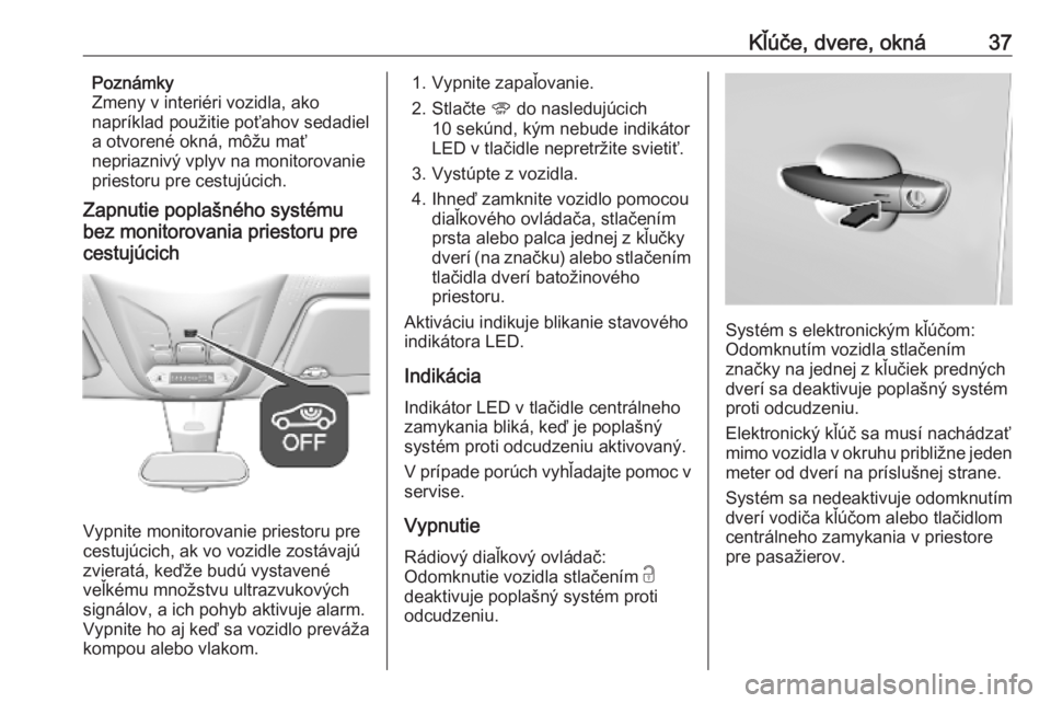 OPEL COMBO E 2019  Používateľská príručka (in Slovak) Kľúče, dvere, okná37Poznámky
Zmeny v interiéri vozidla, ako
napríklad použitie poťahov sedadiel
a otvorené okná, môžu mať
nepriaznivý vplyv na monitorovanie
priestoru pre cestujúcich.

