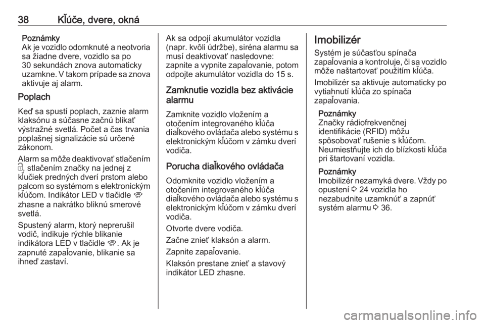 OPEL COMBO E 2019  Používateľská príručka (in Slovak) 38Kľúče, dvere, oknáPoznámky
Ak je vozidlo odomknuté a neotvoria
sa žiadne dvere, vozidlo sa po
30 sekundách znova automaticky uzamkne. V takom prípade sa znova
aktivuje aj alarm.
Poplach
Ke�