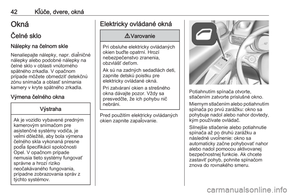 OPEL COMBO E 2019  Používateľská príručka (in Slovak) 42Kľúče, dvere, oknáOkná
Čelné sklo Nálepky na čelnom skleNenaliepajte nálepky, napr. diaľničné
nálepky alebo podobné nálepky na
čelné sklo v oblasti vnútorného
spätného zrkadla.