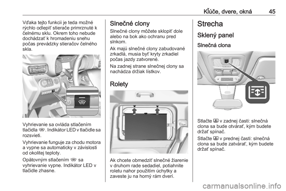 OPEL COMBO E 2019  Používateľská príručka (in Slovak) Kľúče, dvere, okná45Vďaka tejto funkcii je teda možné
rýchlo odlepiť stierače primrznuté k
čelnému sklu. Okrem toho nebude
dochádzať k hromadeniu snehu
počas prevádzky stieračov čel