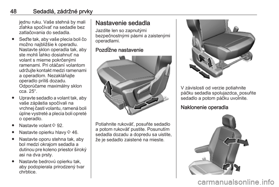OPEL COMBO E 2019  Používateľská príručka (in Slovak) 48Sedadlá, zádržné prvkyjednu ruku. Vaše stehná by mali
zľahka spočívať na sedadle bez
zatlačovania do sedadla.
● Seďte tak, aby vaše plecia boli čo
možno najbližšie k operadlu.
Nas