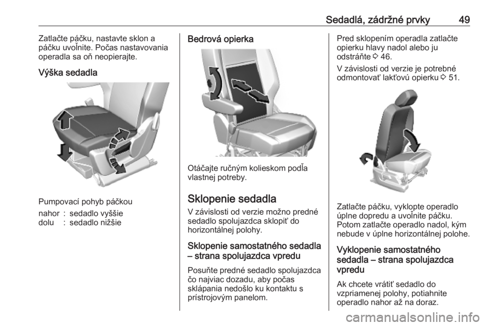 OPEL COMBO E 2019  Používateľská príručka (in Slovak) Sedadlá, zádržné prvky49Zatlačte páčku, nastavte sklon a
páčku uvoľnite. Počas nastavovania
operadla sa oň neopierajte.
Výška sedadla
Pumpovací pohyb páčkou
nahor:sedadlo vyššiedolu