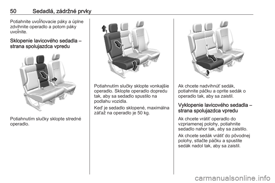 OPEL COMBO E 2019  Používateľská príručka (in Slovak) 50Sedadlá, zádržné prvkyPotiahnite uvoľňovacie páky a úplne
zdvihnite operadlo a potom páky
uvoľnite.
Sklopenie lavicového sedadla –
strana spolujazdca vpredu
Potiahnutím slučky sklopte
