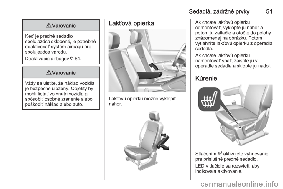 OPEL COMBO E 2019  Používateľská príručka (in Slovak) Sedadlá, zádržné prvky519Varovanie
Keď je predné sedadlo
spolujazdca sklopené, je potrebné deaktivovať systém airbagu pre
spolujazdca vpredu.
Deaktivácia airbagov  3 64.
9 Varovanie
Vždy s