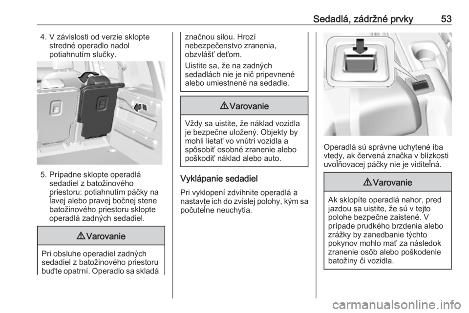 OPEL COMBO E 2019  Používateľská príručka (in Slovak) Sedadlá, zádržné prvky534. V závislosti od verzie skloptestredné operadlo nadol
potiahnutím slučky.
5. Prípadne sklopte operadlá sedadiel z batožinového
priestoru: potiahnutím páčky na
