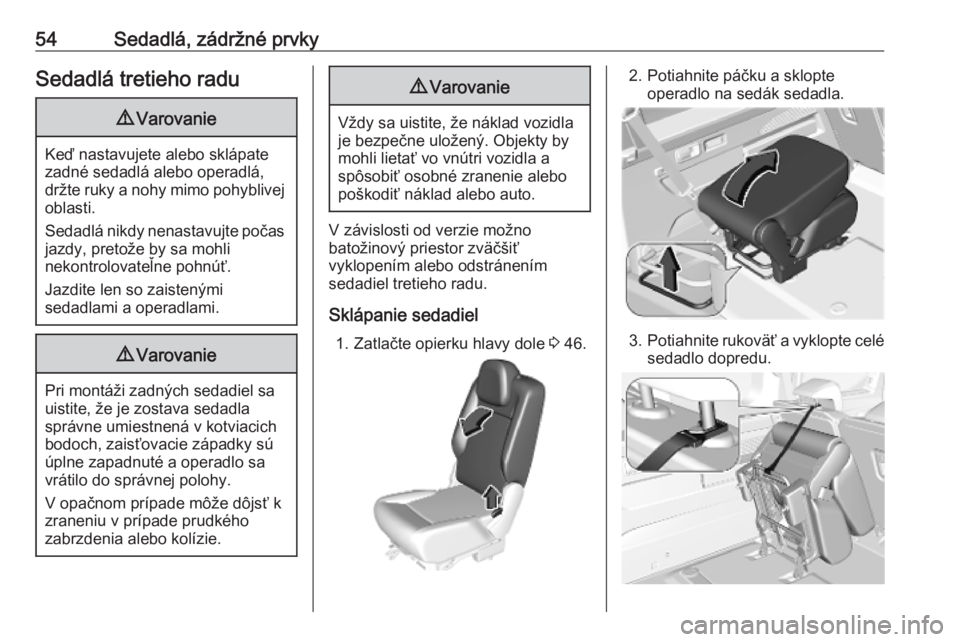OPEL COMBO E 2019  Používateľská príručka (in Slovak) 54Sedadlá, zádržné prvkySedadlá tretieho radu9Varovanie
Keď nastavujete alebo sklápate
zadné sedadlá alebo operadlá,
držte ruky a nohy mimo pohyblivej oblasti.
Sedadlá nikdy nenastavujte p