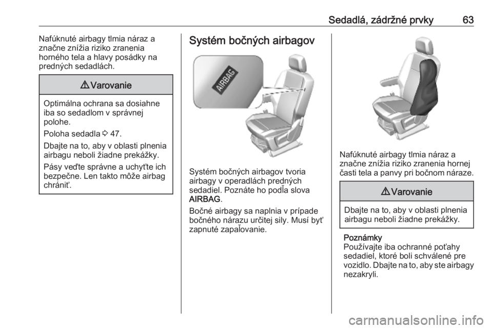 OPEL COMBO E 2019  Používateľská príručka (in Slovak) Sedadlá, zádržné prvky63Nafúknuté airbagy tlmia náraz a
značne znížia riziko zranenia
horného tela a hlavy posádky na
predných sedadlách.9 Varovanie
Optimálna ochrana sa dosiahne
iba so