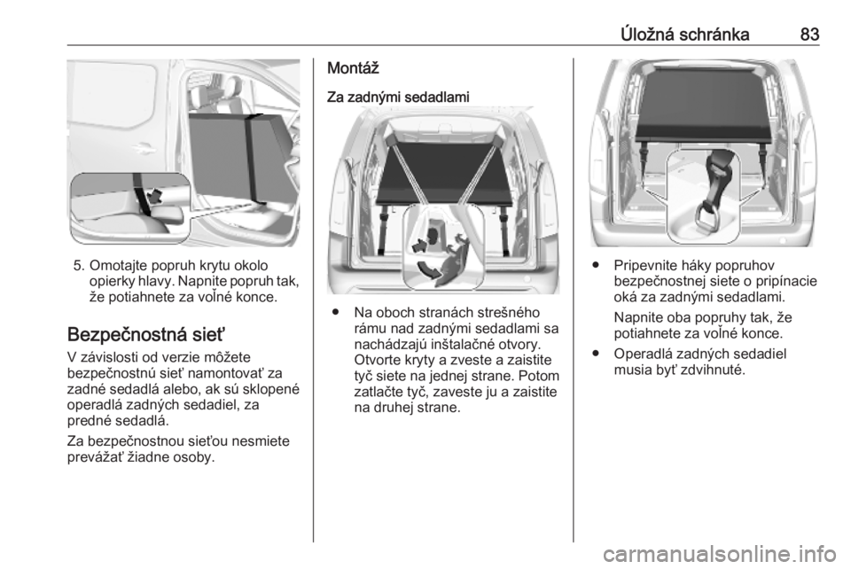 OPEL COMBO E 2019  Používateľská príručka (in Slovak) Úložná schránka83
5. Omotajte popruh krytu okoloopierky hlavy. Napnite popruh tak,
že potiahnete za voľné konce.
Bezpečnostná sieť
V závislosti od verzie môžete
bezpečnostnú sieť namon