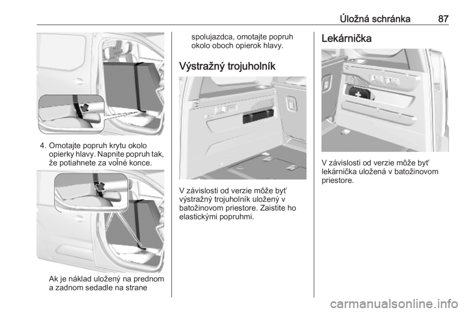 OPEL COMBO E 2019  Používateľská príručka (in Slovak) Úložná schránka87
4. Omotajte popruh krytu okoloopierky hlavy. Napnite popruh tak,
že potiahnete za voľné konce.
Ak je náklad uložený na prednom
a zadnom sedadle na strane
spolujazdca, omota