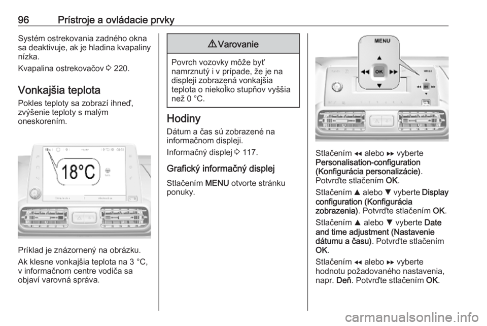 OPEL COMBO E 2019  Používateľská príručka (in Slovak) 96Prístroje a ovládacie prvkySystém ostrekovania zadného okna
sa deaktivuje, ak je hladina kvapaliny nízka.
Kvapalina ostrekovačov  3 220.
Vonkajšia teplota Pokles teploty sa zobrazí ihneď,
z