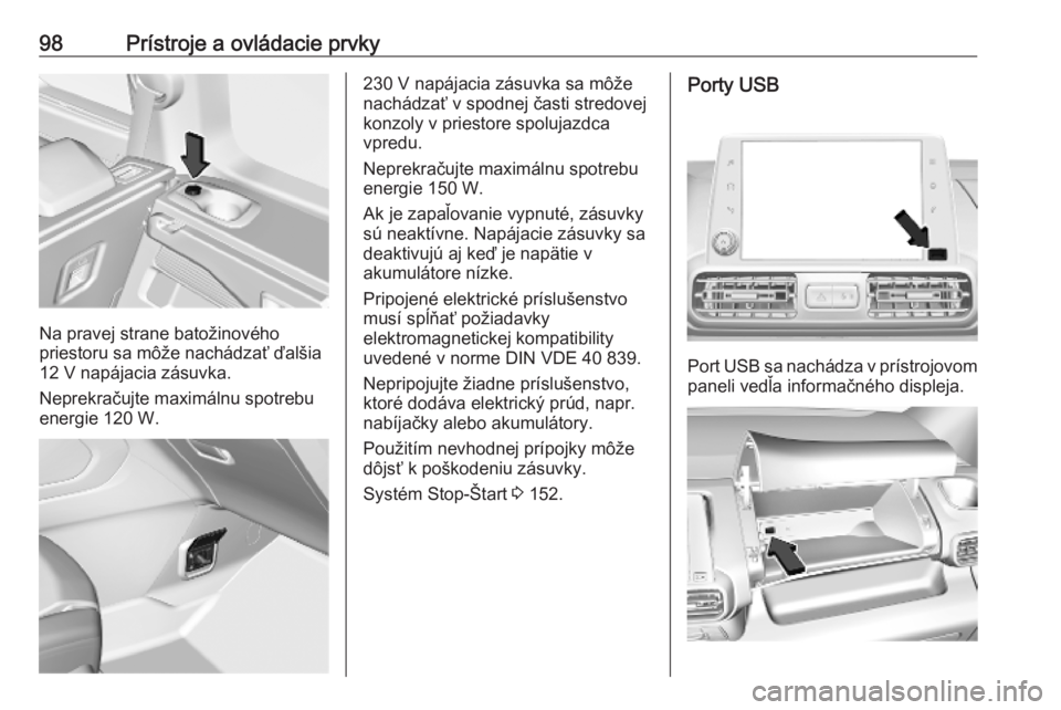 OPEL COMBO E 2019  Používateľská príručka (in Slovak) 98Prístroje a ovládacie prvky
Na pravej strane batožinového
priestoru sa môže nachádzať ďalšia
12 V napájacia zásuvka.
Neprekračujte maximálnu spotrebu
energie 120 W.
230 V napájacia z�