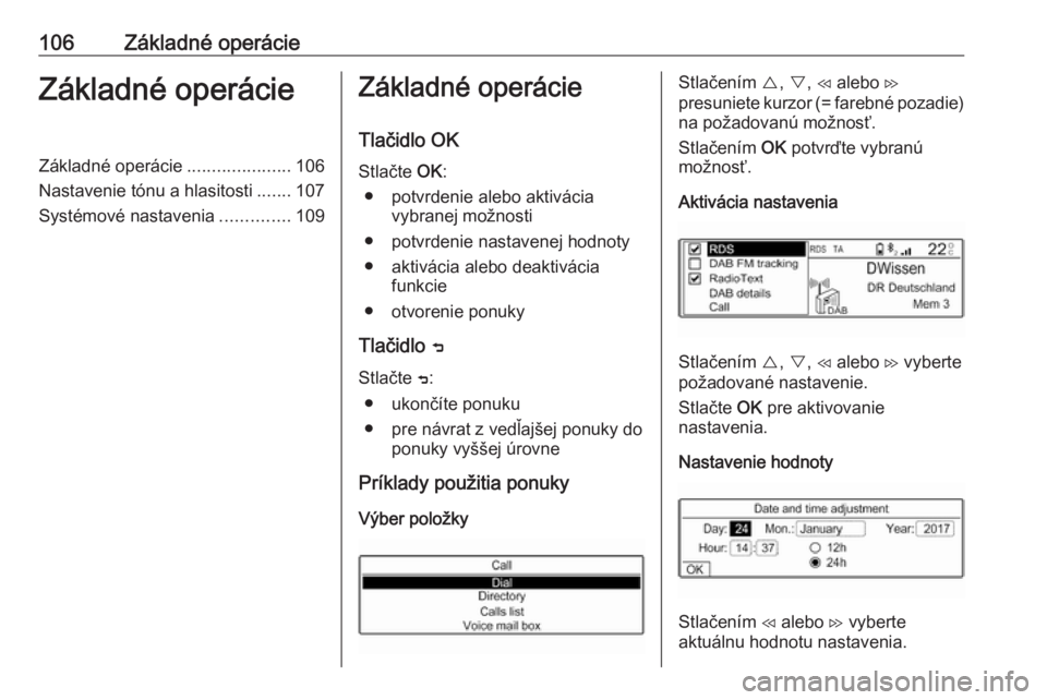 OPEL COMBO E 2019.1  Návod na obsluhu informačného systému (in Slovak) 106Základné operácieZákladné operácieZákladné operácie.....................106
Nastavenie tónu a hlasitosti .......107
Systémové nastavenia ..............109Základné operácie
Tlačidlo 