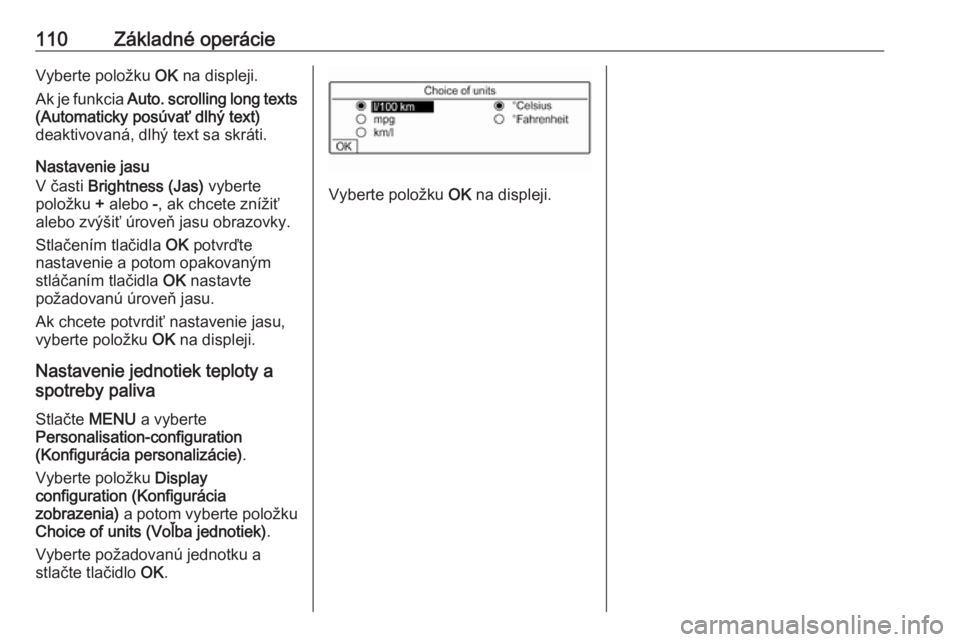 OPEL COMBO E 2019.1  Návod na obsluhu informačného systému (in Slovak) 110Základné operácieVyberte položku OK na displeji.
Ak je funkcia  Auto. scrolling long texts
(Automaticky posúvať dlhý text)
deaktivovaná, dlhý text sa skráti.
Nastavenie jasu
V časti  Bri
