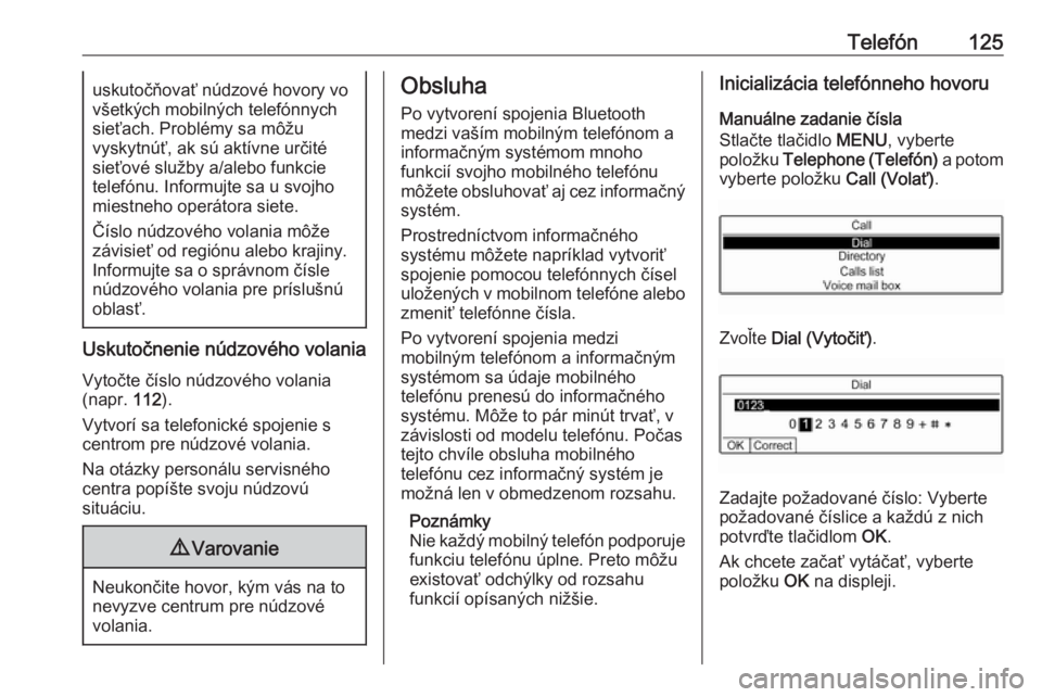 OPEL COMBO E 2019.1  Návod na obsluhu informačného systému (in Slovak) Telefón125uskutočňovať núdzové hovory vo
všetkých mobilných telefónnych sieťach. Problémy sa môžu
vyskytnúť, ak sú aktívne určité
sieťové služby a/alebo funkcie
telefónu. Infor