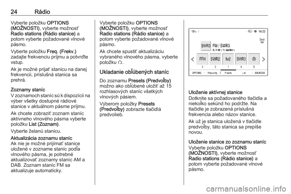OPEL COMBO E 2019.1  Návod na obsluhu informačného systému (in Slovak) 24RádioVyberte položku OPTIONS
(MOŽNOSTI) , vyberte možnosť
Radio stations (Rádio stanice)  a
potom vyberte požadované vlnové pásmo.
Vyberte položku  Freq. (Frekv.)
zadajte frekvenciu príj
