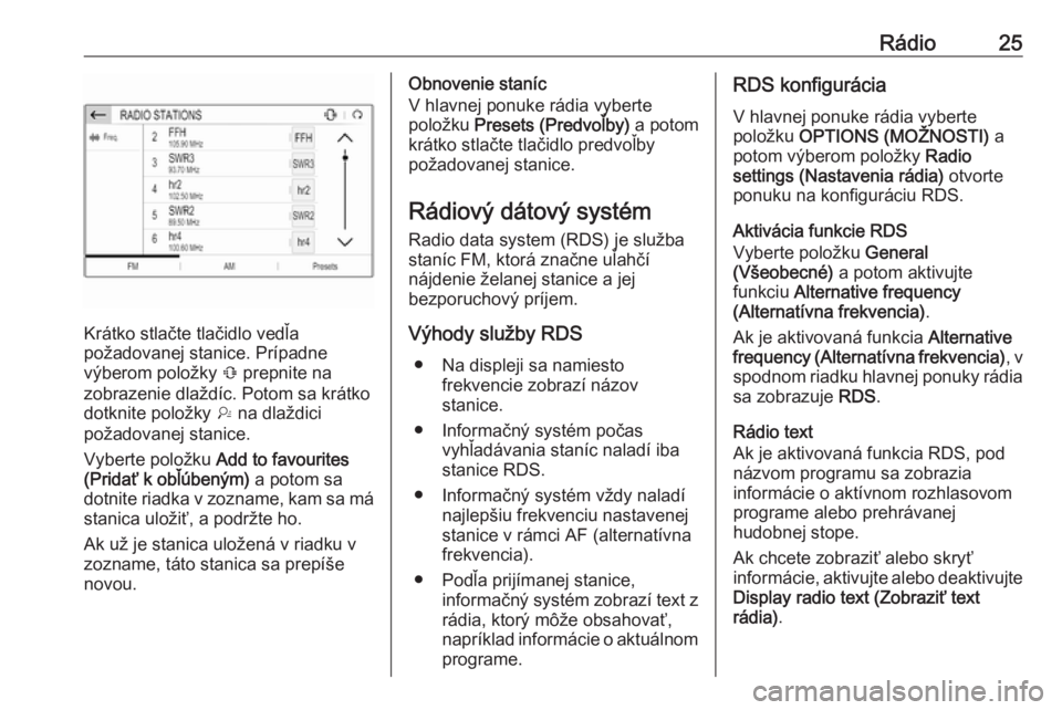 OPEL COMBO E 2019.1  Návod na obsluhu informačného systému (in Slovak) Rádio25
Krátko stlačte tlačidlo vedľa
požadovanej stanice. Prípadne
výberom položky  Û prepnite na
zobrazenie dlaždíc. Potom sa krátko
dotknite položky  † na dlaždici
požadovanej sta