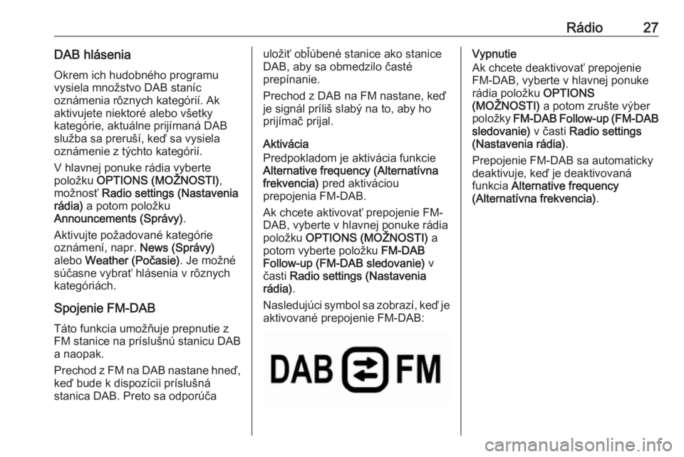 OPEL COMBO E 2019.1  Návod na obsluhu informačného systému (in Slovak) Rádio27DAB hláseniaOkrem ich hudobného programu
vysiela množstvo DAB staníc
oznámenia rôznych kategórií. Ak
aktivujete niektoré alebo všetky
kategórie, aktuálne prijímaná DAB
služba sa
