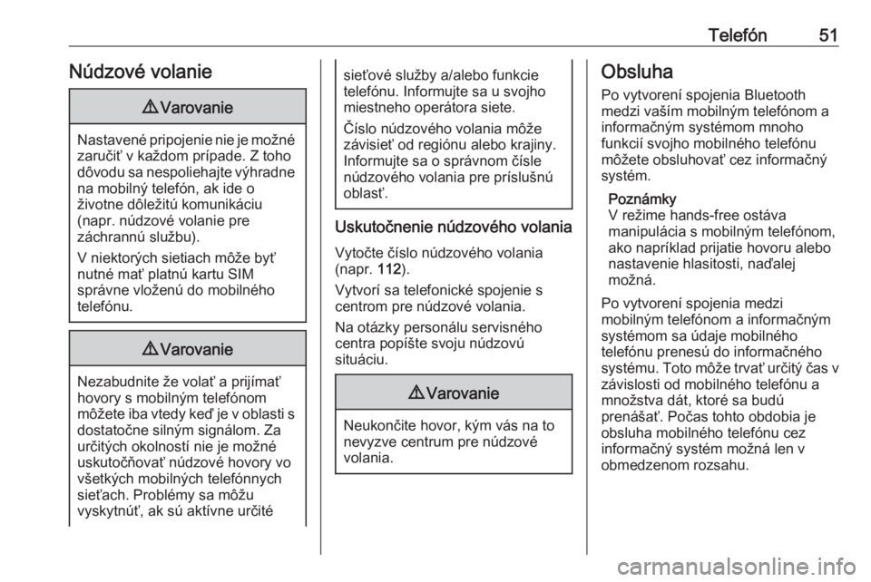 OPEL COMBO E 2019.1  Návod na obsluhu informačného systému (in Slovak) Telefón51Núdzové volanie9Varovanie
Nastavené pripojenie nie je možné
zaručiť v každom prípade. Z toho
dôvodu sa nespoliehajte výhradne na mobilný telefón, ak ide o
životne dôležitú k