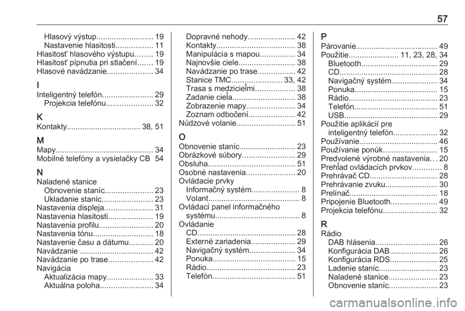 OPEL COMBO E 2019.1  Návod na obsluhu informačného systému (in Slovak) 57Hlasový výstup.......................... 19
Nastavenie hlasitosti .................11
Hlasitosť hlasového výstupu ........19
Hlasitosť pípnutia pri stlačení .......19
Hlasové navádzanie .