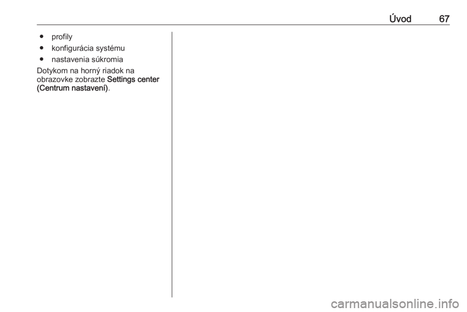OPEL COMBO E 2019.1  Návod na obsluhu informačného systému (in Slovak) Úvod67● profily
● konfigurácia systému
● nastavenia súkromia
Dotykom na horný riadok na
obrazovke zobrazte  Settings center
(Centrum nastavení) . 
