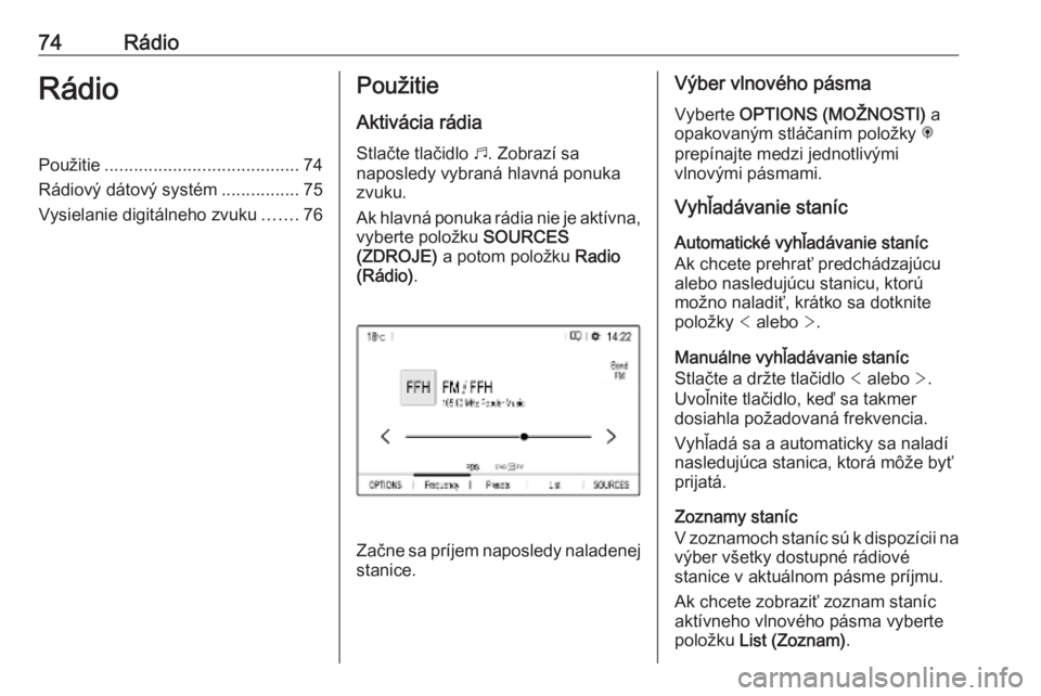 OPEL COMBO E 2019.1  Návod na obsluhu informačného systému (in Slovak) 74RádioRádioPoužitie........................................ 74
Rádiový dátový systém ................75
Vysielanie digitálneho zvuku .......76Použitie
Aktivácia rádia
Stlačte tlačidlo  